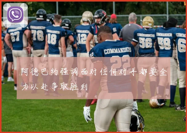 阿德巴约强调面对任何对手都要全力以赴争取胜利