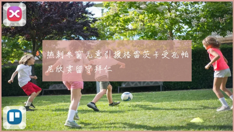 热刺冬窗无意引援格雷茨卡受孔帕尼欣赏留守拜仁