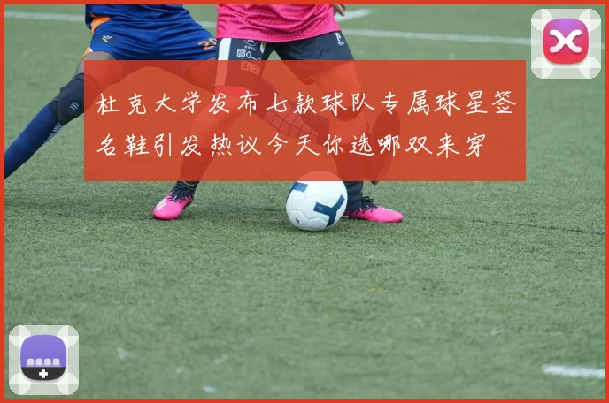 杜克大学发布七款球队专属球星签名鞋引发热议今天你选哪双来穿