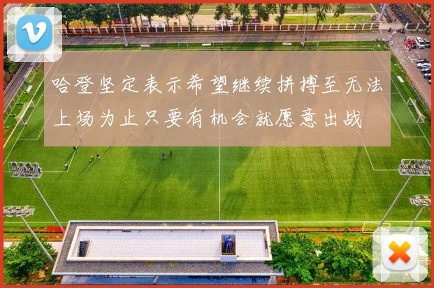 哈登坚定表示希望继续拼搏至无法上场为止只要有机会就愿意出战