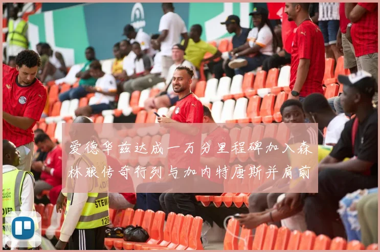 爱德华兹达成一万分里程碑加入森林狼传奇行列与加内特唐斯并肩前行